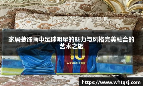 家居装饰画中足球明星的魅力与风格完美融合的艺术之旅